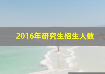 2016年研究生招生人数