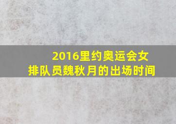 2016里约奥运会女排队员魏秋月的出场时间