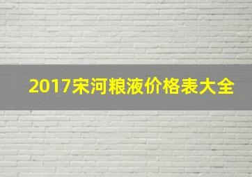 2017宋河粮液价格表大全