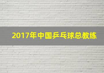 2017年中国乒乓球总教练