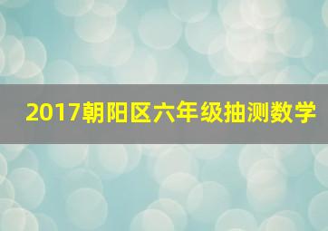 2017朝阳区六年级抽测数学