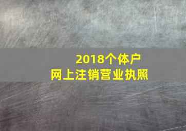 2018个体户网上注销营业执照