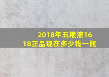 2018年五粮液1618正品现在多少钱一瓶