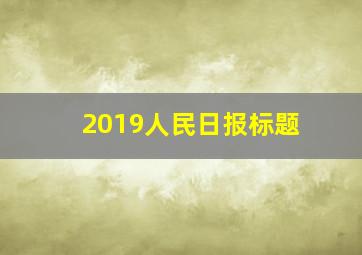 2019人民日报标题