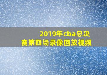 2019年cba总决赛第四场录像回放视频