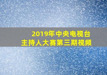 2019年中央电视台主持人大赛第三期视频