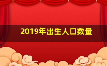 2019年出生人口数量