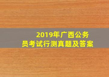 2019年广西公务员考试行测真题及答案