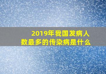 2019年我国发病人数最多的传染病是什么