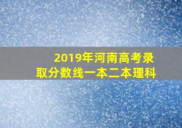 2019年河南高考录取分数线一本二本理科