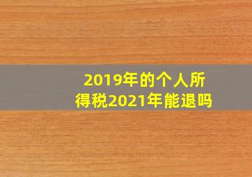 2019年的个人所得税2021年能退吗