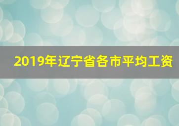 2019年辽宁省各市平均工资