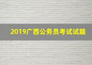 2019广西公务员考试试题