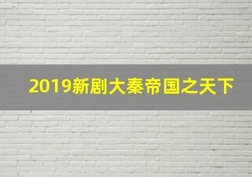 2019新剧大秦帝国之天下