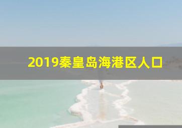 2019秦皇岛海港区人口