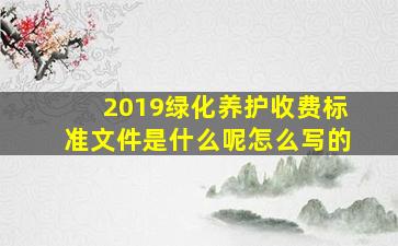 2019绿化养护收费标准文件是什么呢怎么写的