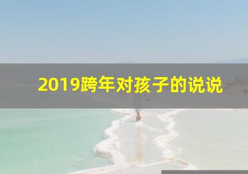 2019跨年对孩子的说说