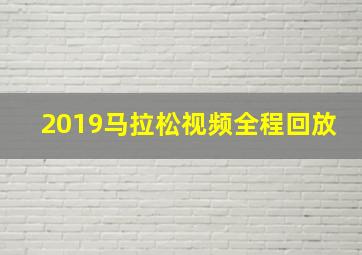 2019马拉松视频全程回放