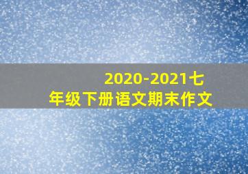 2020-2021七年级下册语文期末作文