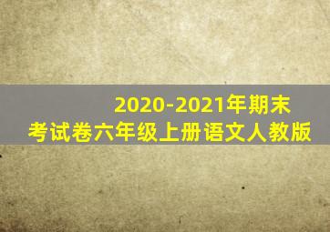 2020-2021年期末考试卷六年级上册语文人教版