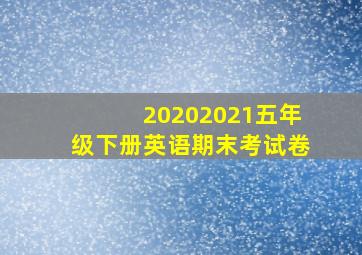 20202021五年级下册英语期末考试卷