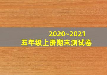 2020~2021五年级上册期末测试卷