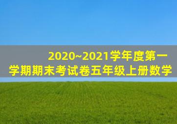 2020~2021学年度第一学期期末考试卷五年级上册数学