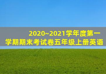 2020~2021学年度第一学期期末考试卷五年级上册英语