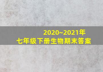 2020~2021年七年级下册生物期末答案