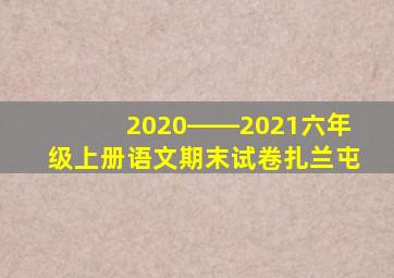 2020――2021六年级上册语文期末试卷扎兰屯