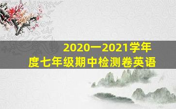 2020一2021学年度七年级期中检测卷英语