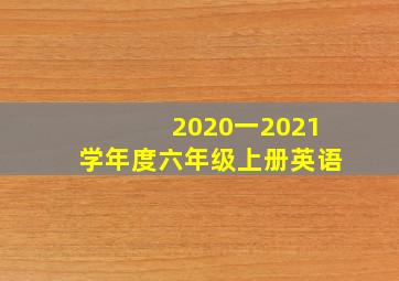 2020一2021学年度六年级上册英语