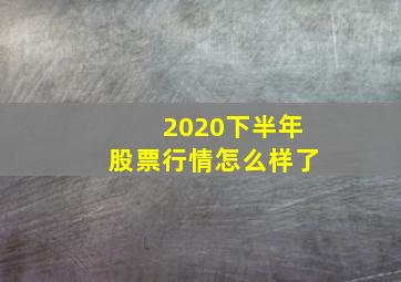 2020下半年股票行情怎么样了