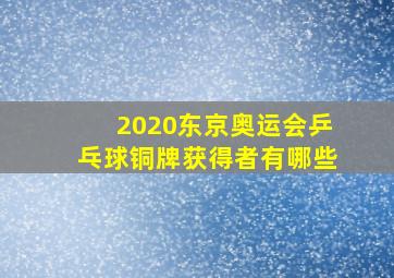 2020东京奥运会乒乓球铜牌获得者有哪些