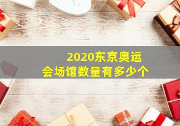 2020东京奥运会场馆数量有多少个