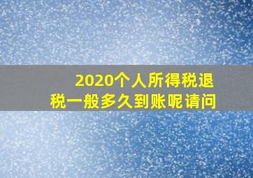 2020个人所得税退税一般多久到账呢请问