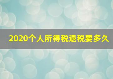 2020个人所得税退税要多久