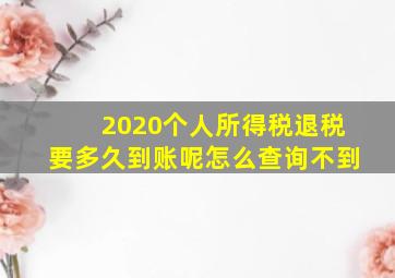 2020个人所得税退税要多久到账呢怎么查询不到