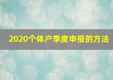 2020个体户季度申报的方法