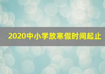 2020中小学放寒假时间起止