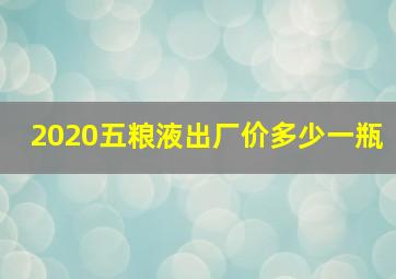 2020五粮液出厂价多少一瓶