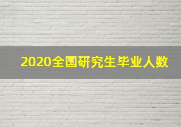 2020全国研究生毕业人数