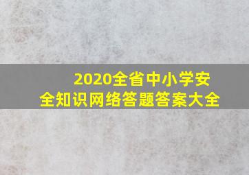 2020全省中小学安全知识网络答题答案大全