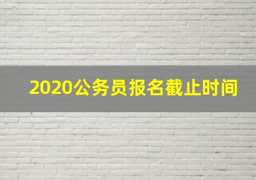 2020公务员报名截止时间