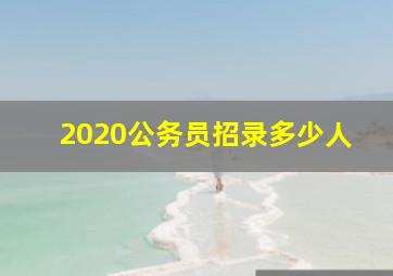 2020公务员招录多少人