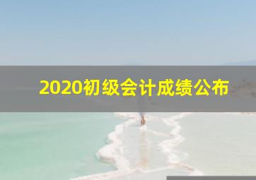 2020初级会计成绩公布