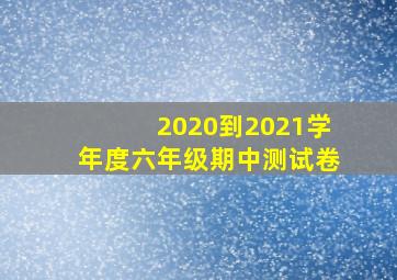 2020到2021学年度六年级期中测试卷