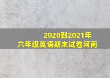 2020到2021年六年级英语期末试卷河南