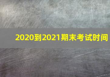 2020到2021期末考试时间