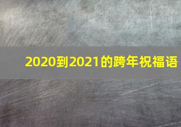 2020到2021的跨年祝福语